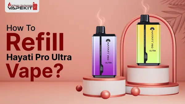 How to Refill a Hayati Pro Ultra Vape? 2025 Guide