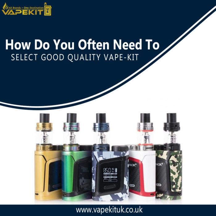 How Do You Often Need To Select Good Quality Vape-Kit - Vape Store UK | Online Vape Shop | Disposable Vape Store | Ecig UK