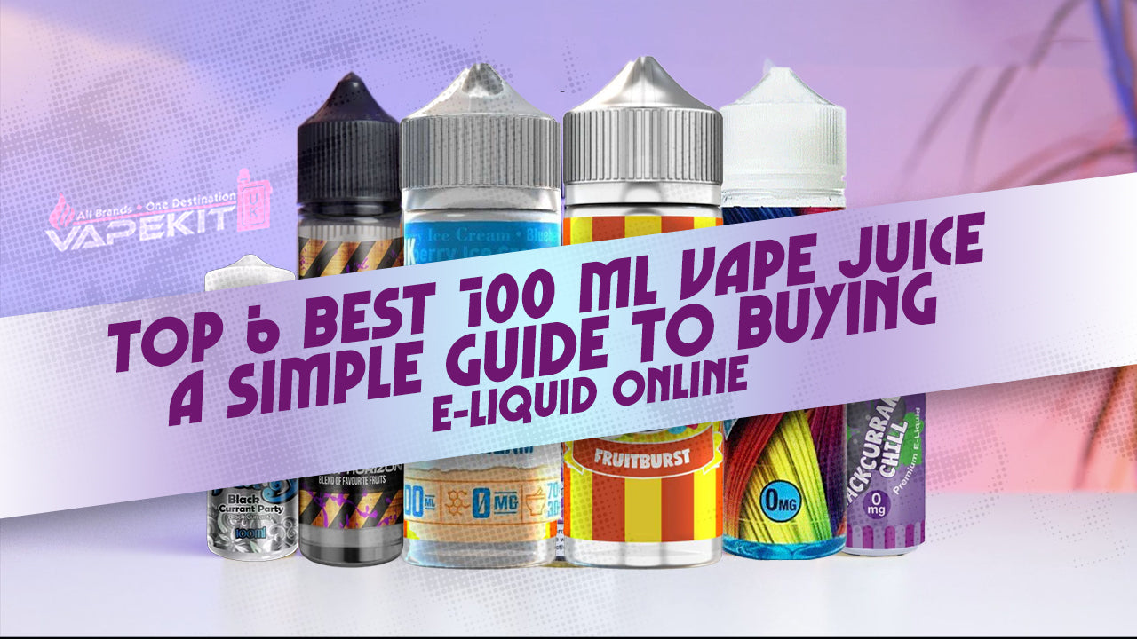 Top 6 Best 100 ml Vape Juice: A Simple Guide to Buying E-Liquid Online