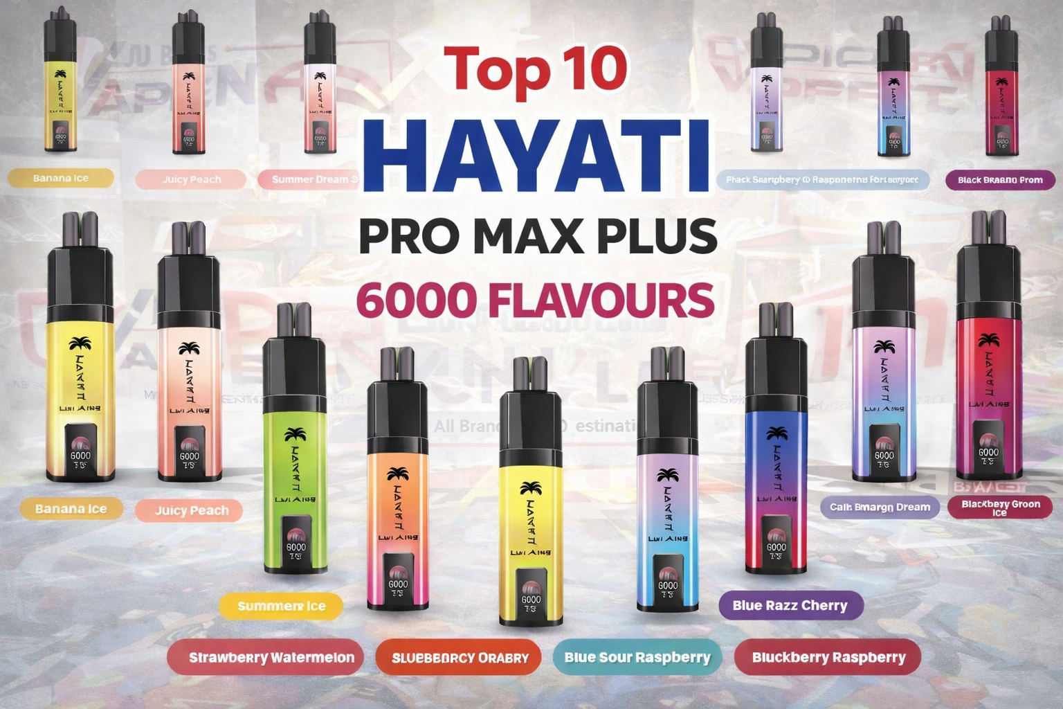 Top 10 Hayati Pro Max Plus 6000 Flavours That UK Vapers Love top-10-hayati-pro-max-plus-6000-flavours-that-uk-vapers-love
