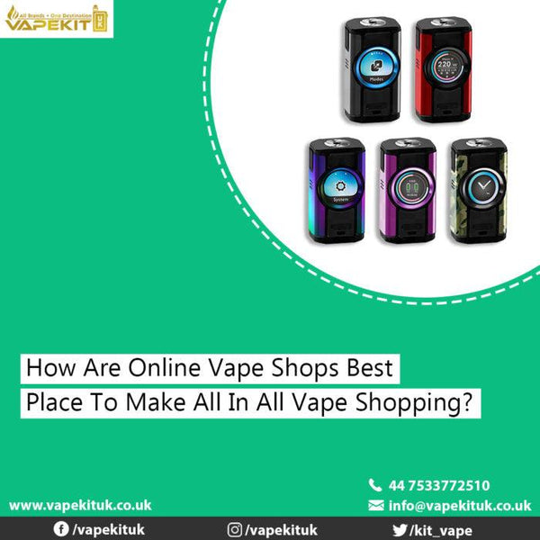 How Are Online Vape Shops Best Place To Make All In All Vape Shopping?